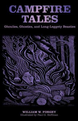 Campfire Tales: Ghoulies, Ghosties, and Long-Leggety Beasties by William W. Forgey
