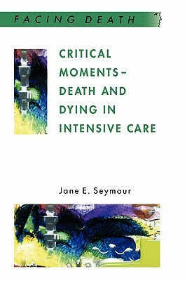 Critical Moments - Death and Dying in Intensive Care by Seymour, Jane E. Seymour