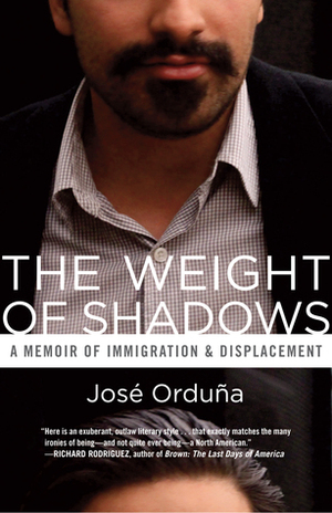 The Weight of Shadows: A Memoir of Immigration & Displacement by José Orduña