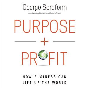 Purpose and Profit: How Business Can Lift up the World by George Serafeim