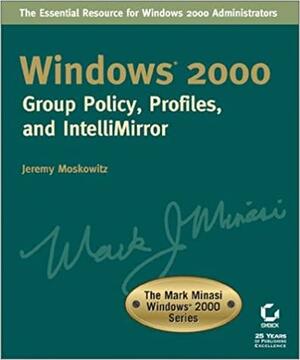 Windows 2000 System Group Policy, Profiles, and Intellimirror by Jeremy Moskowitz, Jeremy Moskowitz