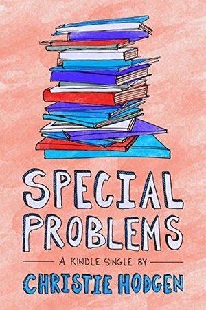 Special Problems (Kindle Single) by Christie Hodgen