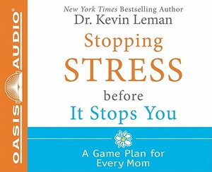 Stopping Stress Before It Stops You: A Game Plan for Every Mom by Kevin Leman