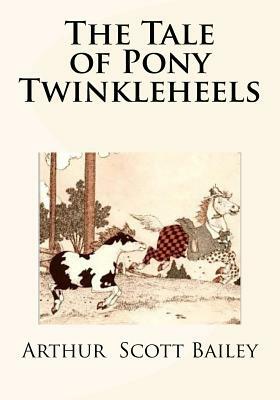 The Tale of Pony Twinkleheels by Arthur Scott Bailey