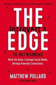 The Introvert's Edge to Networking: Work the Room. Leverage Social Media. Develop Powerful Connections by Matthew Pollard