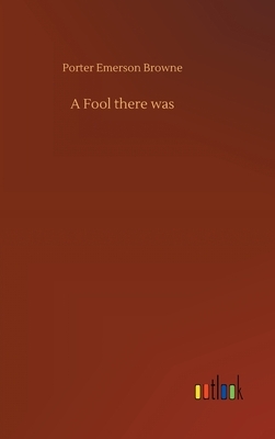 A Fool there was by Porter Emerson Browne