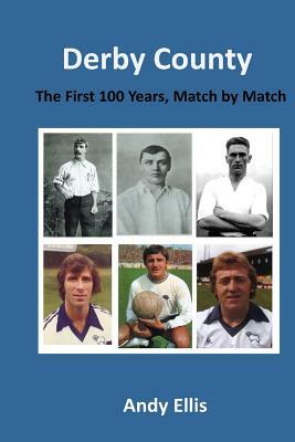 Derby County - The First 100 Years: Match by Match by Andy Ellis