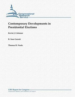 Contemporary Developments in Presidential Elections by Kevin J. Coleman, R. Sam Garrett, Thomas H. Neale