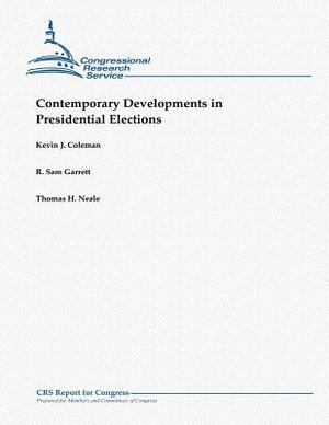 Contemporary Developments in Presidential Elections by Kevin J. Coleman, Thomas H. Neale, R. Sam Garrett