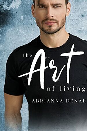 The Art of Living by Abrianna Denae