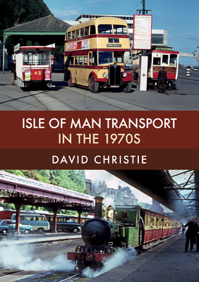 Isle of Man Transport in the 1970s by David Christie