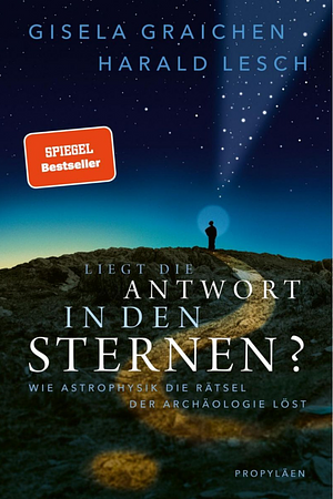 Liegt die Antwort in den Sternen?: Wie Astrophysik die Rätsel der Archäologie löst | Neue Antworten auf große Fragen der Menschheitsgeschichte by Harald Lesch, Gisela Graichen