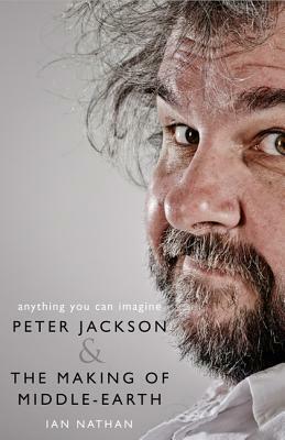 Anything You Can Imagine: Peter Jackson and the Making of Middle-Earth by Ian Nathan