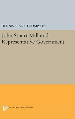 John Stuart Mill and Representative Government by Dennis F. Thompson