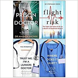 The Prison Doctor, Flight Risk, Trust Me Im a Junior Doctor, Where Does it Hurt 4 Books Collection Set by Dr Stephanie Green, Flight Risk by Dr Stephanie Green, Amanda Brown, Amanda Brown, Max Pemberton