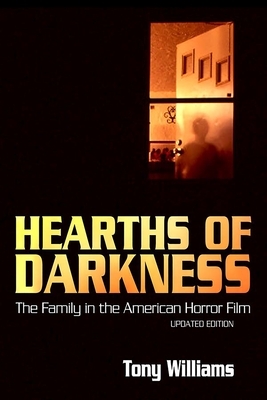 Hearths of Darkness: The Family in the American Horror Film, Updated Edition by Tony Williams