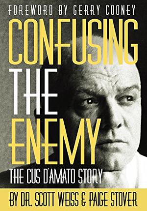 Confusing the Enemy: The Cus D'Amato Story by Scott Weiss