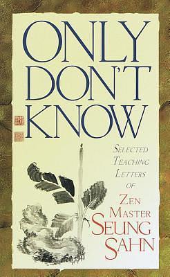 Only Don't Know: Selected Teaching Letters of Zen Master Seung Sahn by Zen Master Seung Sahn, Zen Master Seung Sahn