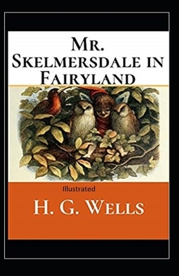 Mr.Skelmersdale in Fairyland Illustrated by H.G. Wells