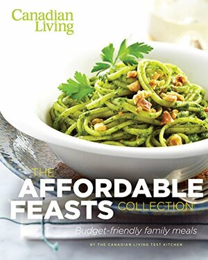 Canadian Living: The Affordable Feasts Collection: Budget-Friendly Family Meals by Canadian Living Test Kitchen