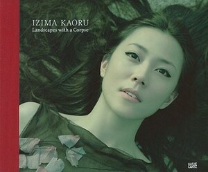 Izima Kaoru: Landscapes with a Corpse by Izima Kaoru, Peter Weiermair