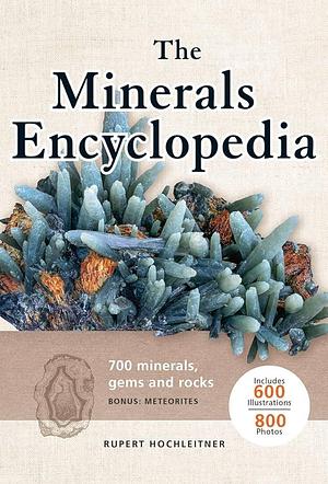 The Minerals Encyclopedia: 700 Minerals, Gems and Rocks by Rupert Hochleitner