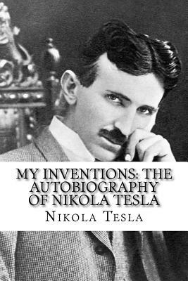 My Inventions: The Autobiography of Nikola Tesla by Nikola Tesla