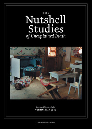 The Nutshell Studies of Unexplained Death by Corinne May Botz