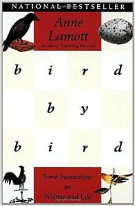 Bird by Bird: Some Instructions on Writing and Life by Anne Lamott