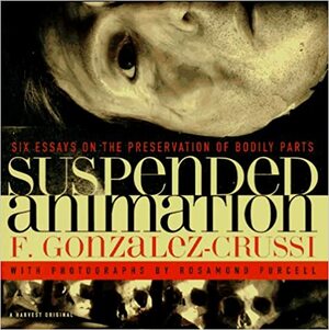 Suspended Animation: Six Essays on the Preservation of Bodily Parts by F. González-Crussí, Rosamond Wolff Purcell