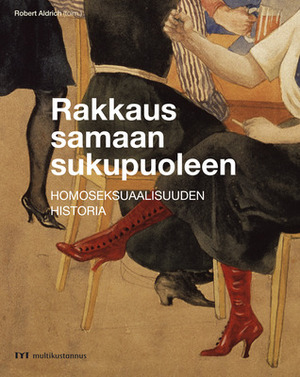 Rakkaus samaan sukupuoleen: Homoseksuaalisuuden historia by Robert Aldrich