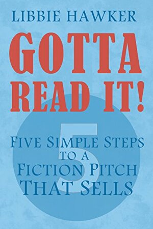 Gotta Read It!: Five Simple Steps to a Fiction Pitch that Sells by Libbie Hawker