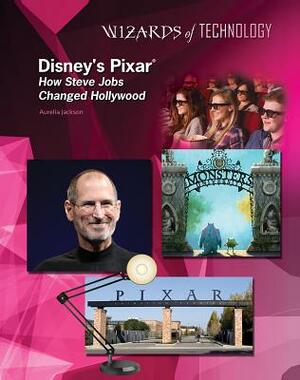 Disney's Pixar: How Steve Jobs Changed Hollywood by Aurelia Jackson