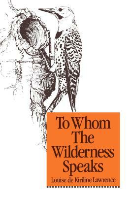 To Whom the Wilderness Speaks by Louise de Kiriline Lawrence