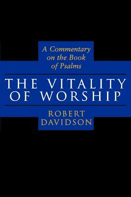 The Vitality of Worship: A Commentary on the Book of Psalms by Robert Davidson