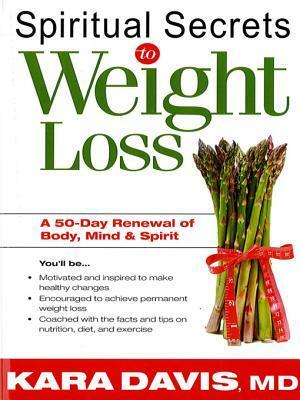 Spiritual Secrets to Weight Loss: A 50-Day Renewal of the Mind, Body, and Spirit by Kara Davis