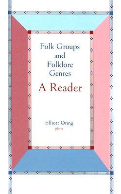 Folk Groups and Folklore Genres Reader: A Reader by Elliott Oring