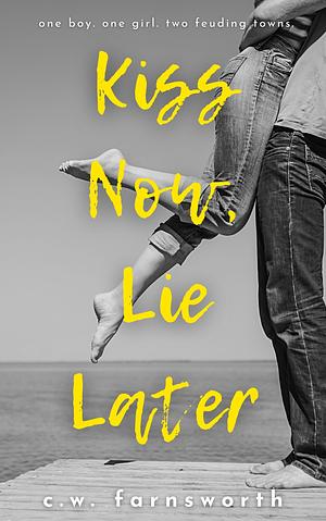 Kiss Now, Lie Later by C.W. Farnsworth