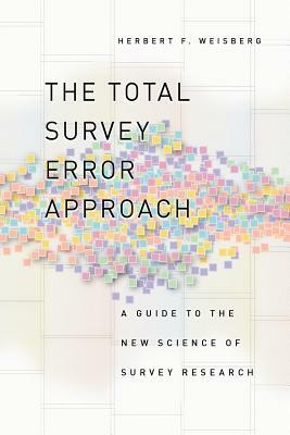 The Total Survey Error Approach: A Guide to the New Science of Survey Research by Herbert F. Weisberg