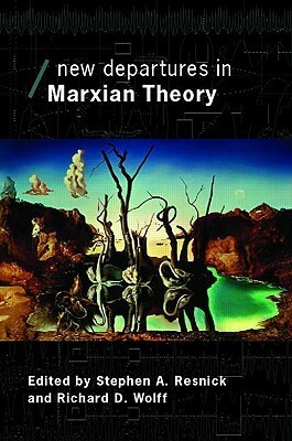 New Departures in Marxian Theory by Stephen A. Resnick, Richard D. Wolff