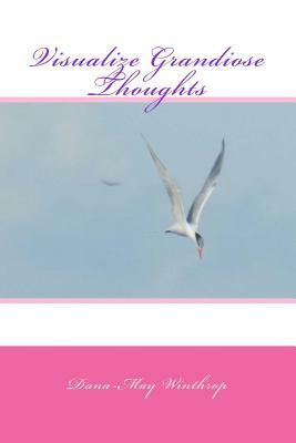 Visualize Grandiose Thoughts by Dana-May Winthrop