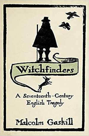 Witchfinders: A Seventeenth Century English Tragedy by Malcolm Gaskill