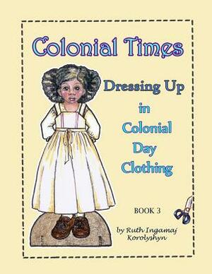 Colonial Times Dressing Up in Colonial Day Clothing by Ruth Ingamaj Korolyshyn