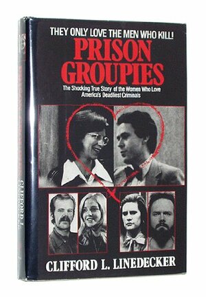 Prison Groupies by Clifford L. Linedecker