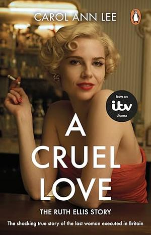 A Cruel Love: The Real Ruth Ellis Story by Carol Ann Lee