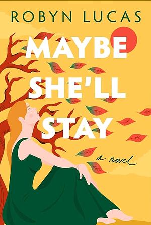 Maybe She'll Stay by Robyn Lucas