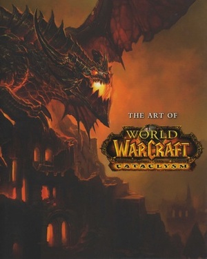 The Art of World of Warcraft : Cataclysm by Blizzard Entertainment