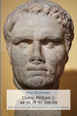 Cicero, Philippic 2, 44-50, 78-92, 100-119: Latin Text, Study Aids with Vocabulary, and Commentary by Ingo Gildenhard