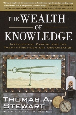 The Wealth of Knowledge: Intellectual Capital and the Twenty-first Century Organization by Thomas A. Stewart