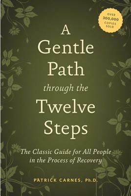 A Gentle Path Through the Twelve Steps: The Classic Guide for All People in the Process of Recovery by Patrick J. Carnes